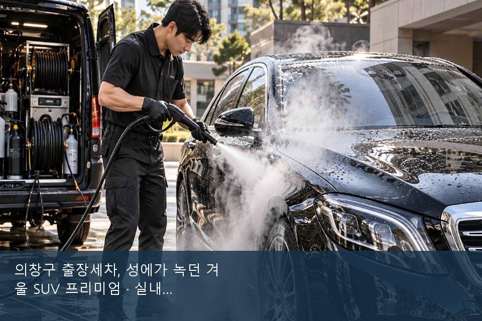 의창구 출장세차, 성에가 녹던 겨울 SUV 프리미엄 · 실내 냄새를 연 기록